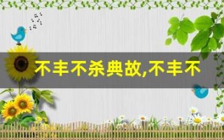 不丰不杀典故,不丰不杀故事,不丰不杀是什么意思