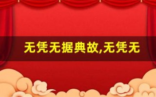 无凭无据典故,无凭无据故事,无凭无据是什么意思