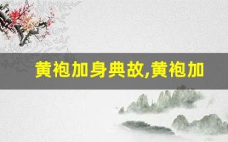 黄袍加身典故,黄袍加身故事,黄袍加身是什么意思