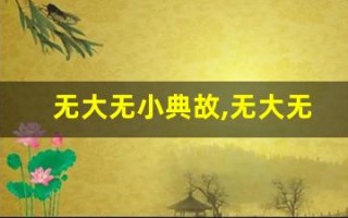 无大无小典故,无大无小故事,无大无小是什么意思