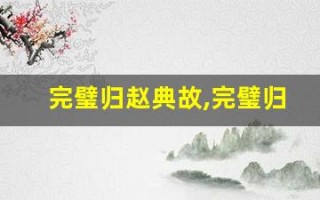 完璧归赵典故,完璧归赵故事,完璧归赵是什么意思