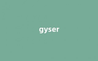 Geyser中文翻译,Geyser是什么意思,Geyser发音、用法及例句(geyser的中文意思)