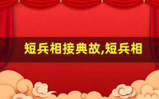 短兵相接典故,短兵相接故事,短兵相接是什么意思