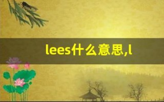 lees什么意思,lees中文翻译,lees用法及例句,lees怎么读
