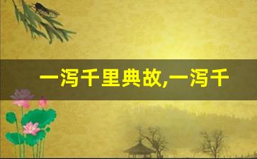 一泻千里典故,一泻千里故事,一泻千里是什么意思-第1张图片-我的生活随想