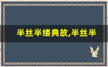 半丝半缕典故,半丝半缕故事,半丝半缕是什么意思-第1张图片-我的生活随想