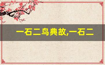 一石二鸟典故,一石二鸟故事,一石二鸟是什么意思-第1张图片-我的生活随想