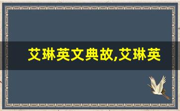 艾琳英文典故,艾琳英文故事,艾琳英文是什么意思-第1张图片-我的生活随想