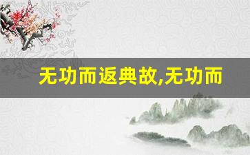 无功而返典故,无功而返故事,无功而返是什么意思-第1张图片-我的生活随想