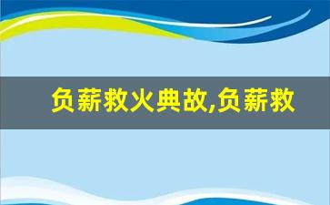 负薪救火典故,负薪救火故事,负薪救火是什么意思-第1张图片-我的生活随想
