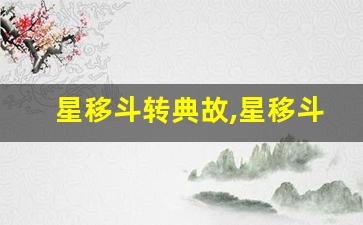 星移斗转典故,星移斗转故事,星移斗转是什么意思-第1张图片-我的生活随想