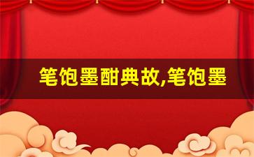 笔饱墨酣典故,笔饱墨酣故事,笔饱墨酣是什么意思-第1张图片-我的生活随想