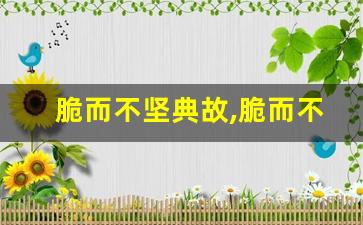 脆而不坚典故,脆而不坚故事,脆而不坚是什么意思-第1张图片-我的生活随想