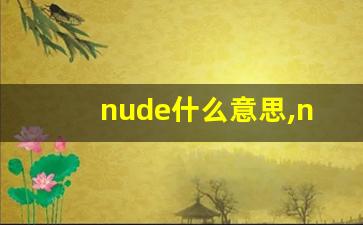 nude什么意思,nude中文翻译,nude用法及例句,nude怎么读-第1张图片-我的生活随想
