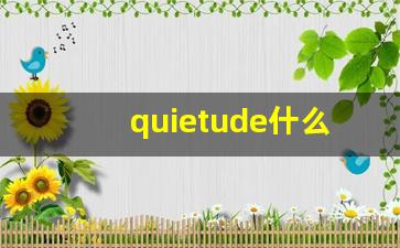 quietude什么意思,quietude中文翻译,quietude用法及例句,quietude怎么读-第1张图片-我的生活随想