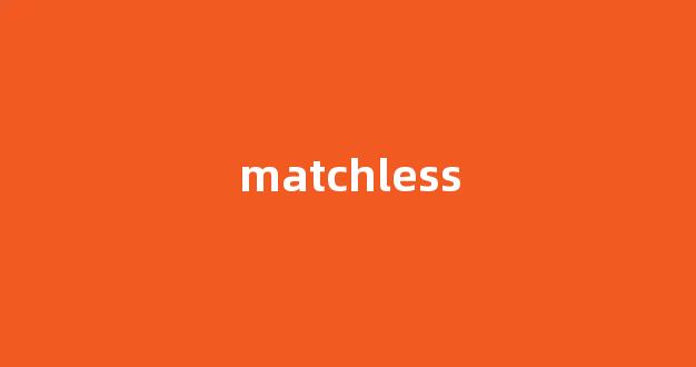 Matchless中文翻译,Matchless是什么意思,Matchless发音、用法及例句-第1张图片-我的生活随想