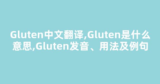 Gluten中文翻译,Gluten是什么意思,Gluten发音、用法及例句(gluten英文)-第1张图片-我的生活随想
