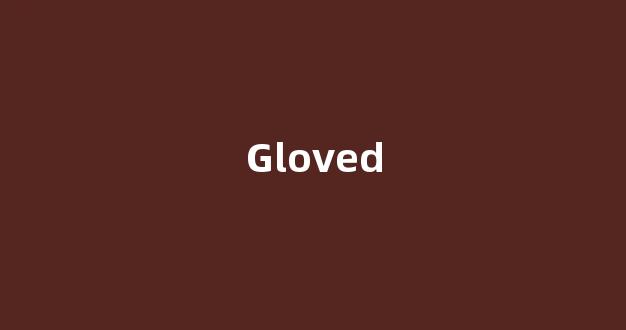 Gloved中文翻译,Gloved是什么意思,Gloved发音、用法及例句(glove的意思中文翻译)-第1张图片-我的生活随想