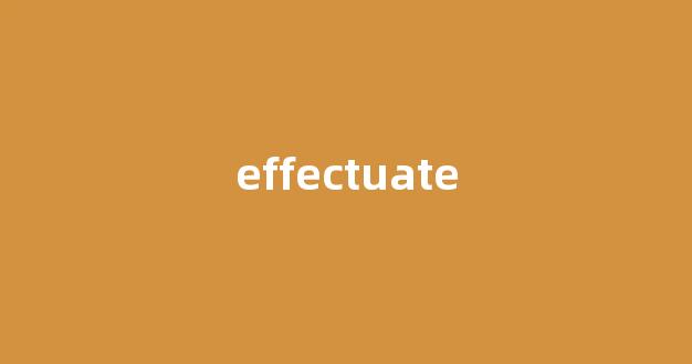 effectuate中文翻译,effectuate是什么意思,effectuate发音、用法及例句-第1张图片-我的生活随想