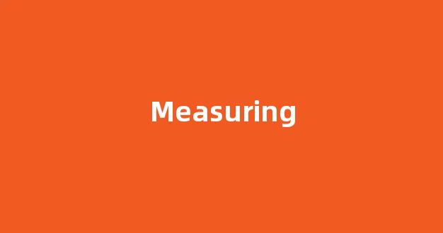 Measuring中文翻译,Measuring是什么意思,Measuring发音、用法及例句-第1张图片-我的生活随想